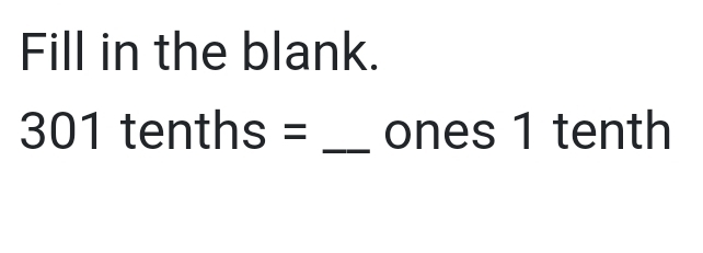 Fill in the blank.
301 tenths = _ ones 1 tenth