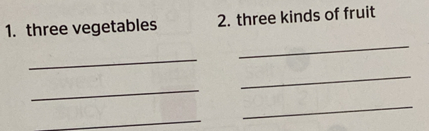 three vegetables 2. three kinds of fruit 
_ 
_ 
_ 
_ 
_ 
_