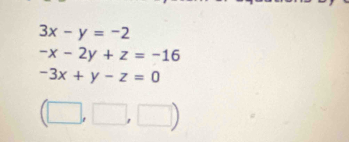 3x-y=-2
-x-2y+z=-16
-3x+y-z=0
(□ ,□ ,□ )