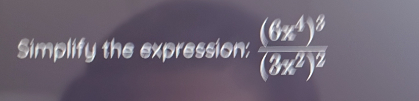 Simplify the expression: frac (6x^4)^3(3x^2)^2