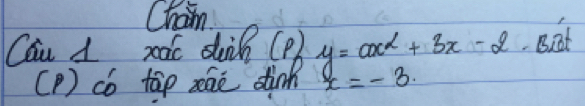 Chan 
Can 1 xàc shi (P) y=ax^2+3x-2 Boat 
(P) co tāp zae stinh x=-3.