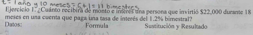 ¿Cuánto recibirá de monto e interés una persona que invirtió $22,000 durante 18
meses en una cuenta que paga una tasa de interés del 1.2% bimestral? 
Datos: Formula Sustitución y Resultado