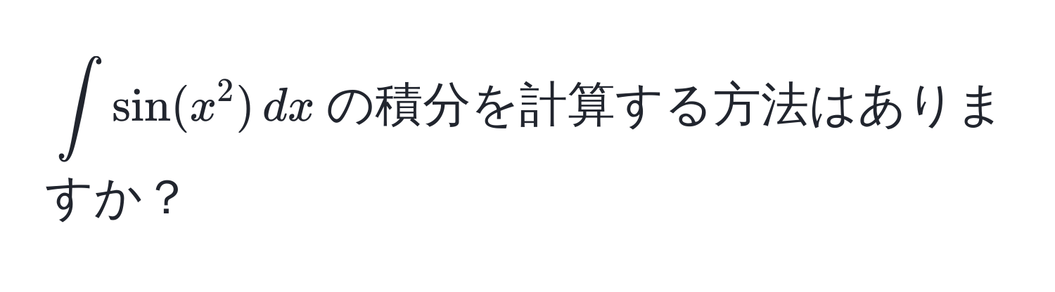 $∈t sin(x^2) , dx$の積分を計算する方法はありますか？