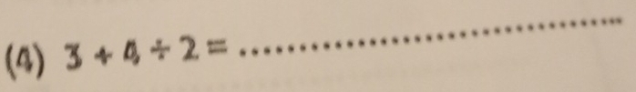 (4) 3+4/ 2=
_