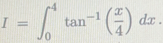 I=∈t _0^(4tan ^-1)( x/4 )dx.