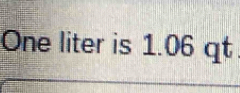 One liter is 1.06 qt