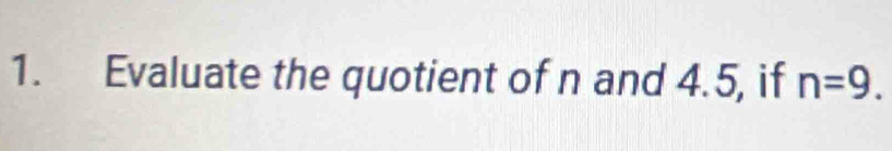 Evaluate the quotient of n and 4.5, if n=9.