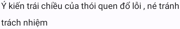 Ý kiến trái chiều của thói quen đổ lỗi , né tránh 
trách nhiệm