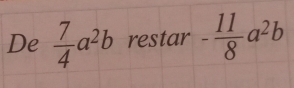 De  7/4 a^2b restar - 11/8 a^2b