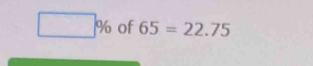 □ % of 65=22.75