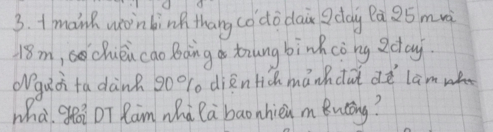 + mank wonking thang co dò dai day Pà 25 mrà
18m, Chièn cao Bāing tung binh còng ctoy. 
guà tadành go0 % o diān tich mānhdat dè lamwh 
whà go? DT Raim wha la baonhieu m Bucāng?