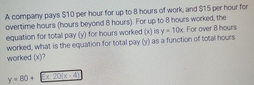 Solved: A company pays $10 per hour for up to 8 hours of work; and $15 ...
