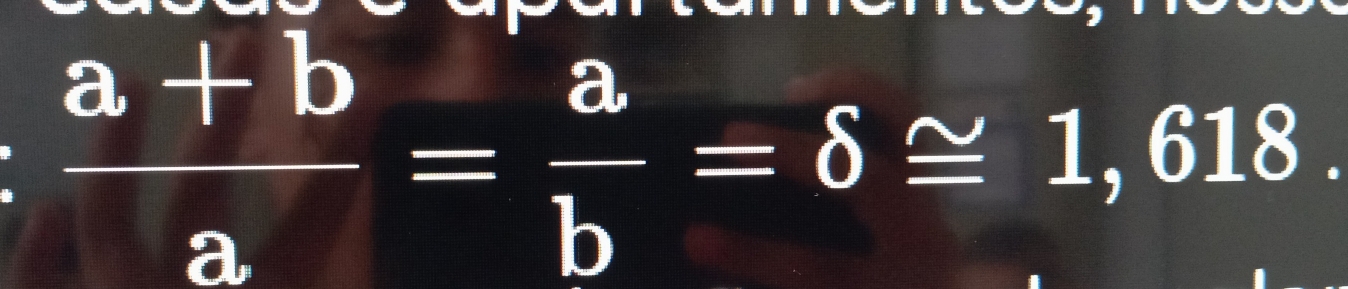  (a+b)/a = a/b =delta ≌ 1,618.