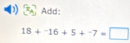 Add:
18+^-16+5+^-7=□