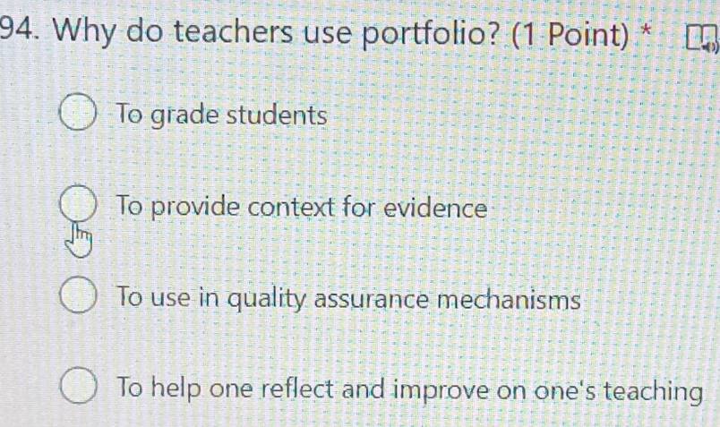 Why do teachers use portfolio? (1 Point) *
To grade students
To provide context for evidence
To use in quality assurance mechanisms
To help one reflect and improve on one's teaching