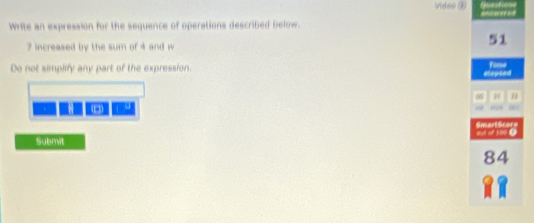 Write an expression for the sequence of operations described below.
7 increased by the sum of 4 and w 
Do not simplify any part of the expression. 
Submit