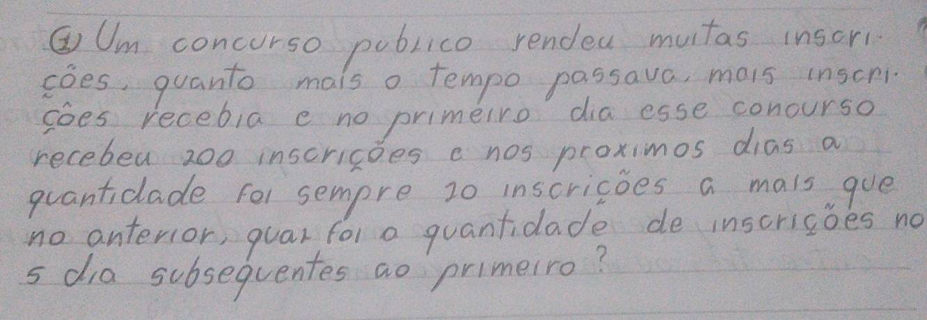 ②Um concurso poblico rendea mutas insori 
soes, quanto mals o tempo passava, mais inscr 
soes recebia e no primeiro dia esse conourso 
recebeu 200 inscrigoes c nos proximos dias a 
puanticlade For sempre 20 inscricoes a mals gue 
no anterior, quar for a quanticade de inscrisoes no
5 dia subsequentes ao primeiro?