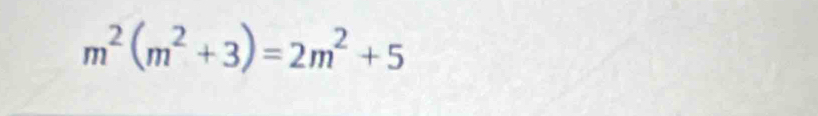 m^2(m^2+3)=2m^2+5