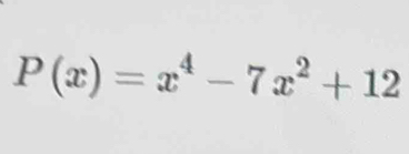 P(x)=x^4-7x^2+12