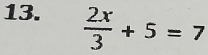  2x/3 +5=7