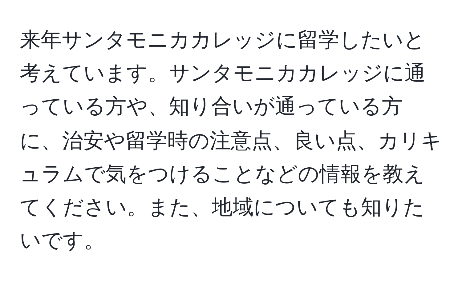 来年サンタモニカカレッジに留学したいと考えています。サンタモニカカレッジに通っている方や、知り合いが通っている方に、治安や留学時の注意点、良い点、カリキュラムで気をつけることなどの情報を教えてください。また、地域についても知りたいです。