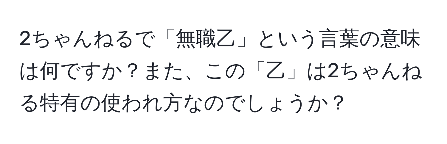 2ちゃんねるで「無職乙」という言葉の意味は何ですか？また、この「乙」は2ちゃんねる特有の使われ方なのでしょうか？