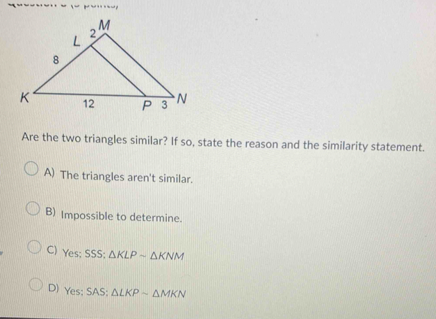 Solved: Are the two triangles similar? If so, state the reason and the ...