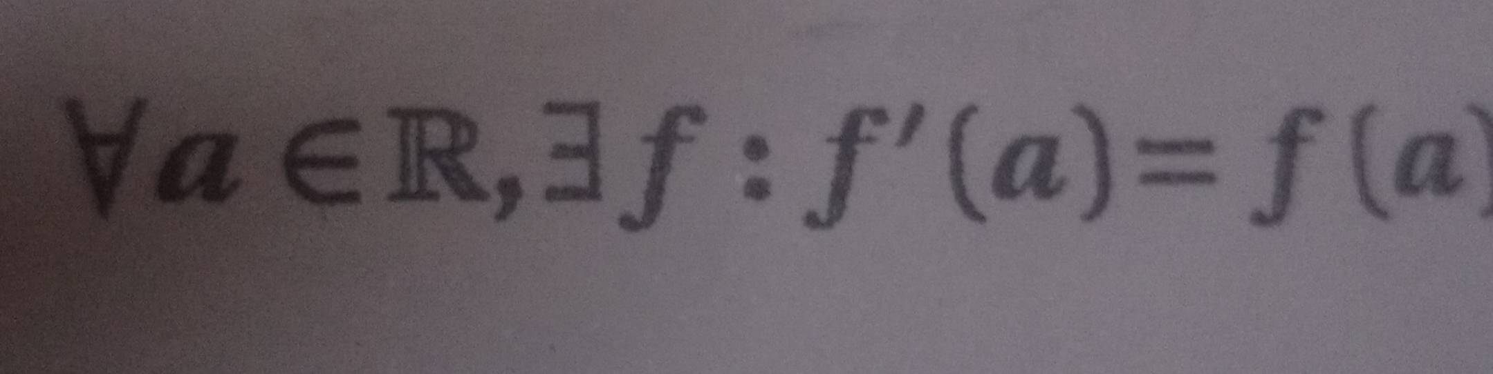 forall a∈ R, exists f:f'(a)=f(a)