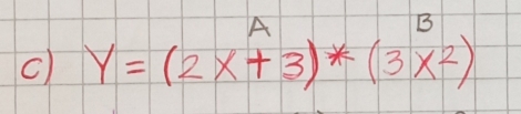 A 
B 
c) y=(2x+3)*(3x^2)