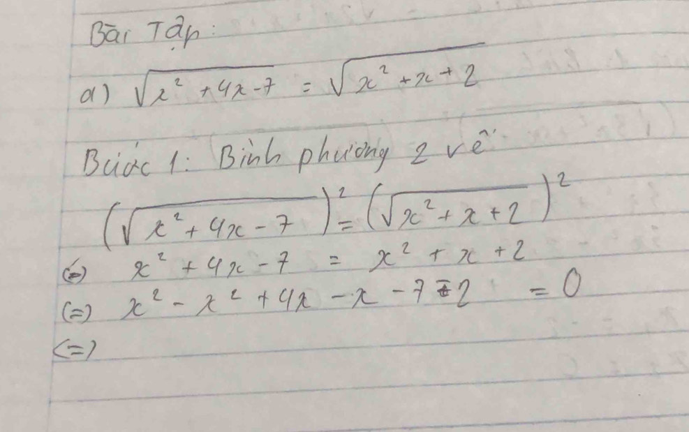 Bai Tan: 
a) sqrt(x^2+4x-7)=sqrt(x^2+x+2)
Bucc 1: Binh phuiong eve
(sqrt(x^2+4x-7))^2=(sqrt(x^2+x+2))^2
( x^2+4x-7=x^2+x+2
() x^2-x^2+4x-x-7=2=0
()