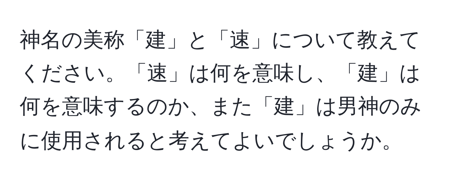 神名の美称「建」と「速」について教えてください。「速」は何を意味し、「建」は何を意味するのか、また「建」は男神のみに使用されると考えてよいでしょうか。