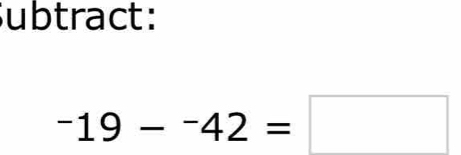 Subtract:
-19-^-42=□