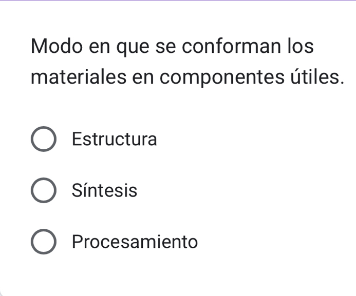 Modo en que se conforman los
materiales en componentes útiles.
Estructura
Síntesis
Procesamiento