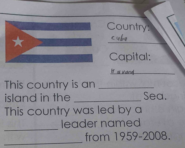 Country: 
* 

_ 
Capital: 
H o vand_ 
This country is an_ 
island in the _Sea. 
This country was led by a 
_ 
leader named 
_ 
from 1959-2008.