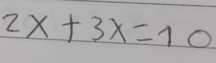 2x+3x=10