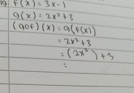 19 f(x)=3x-1
g(x)=2x^2+3
(gof)(x)=a(f(x))
=2x^2+3
=(2x^2)+3