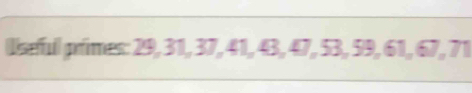 lseful primes: 29, 31, 37, 41, 43, 47, 53, 59, 61, 67, 71