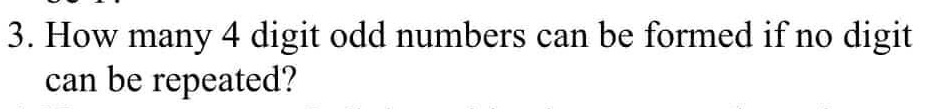 How many 4 digit odd numbers can be formed if no digit 
can be repeated?