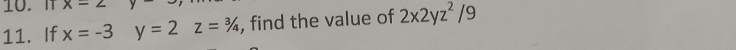 x-2
11. If x=-3y=2z=^3/_4 , find the value of 2x2yz^2/9