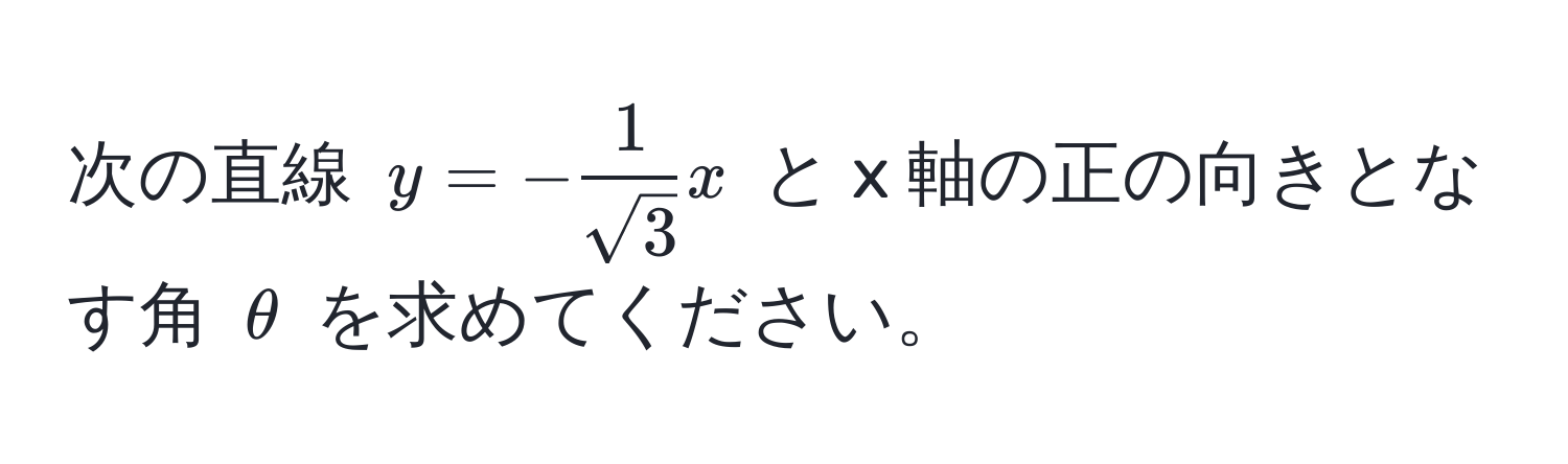 次の直線 $y = - 1/sqrt(3) x$ と x 軸の正の向きとなす角 $θ$ を求めてください。