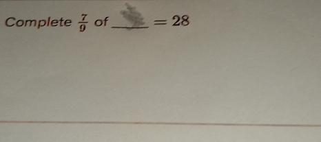 Complete  7/9  of_ =28