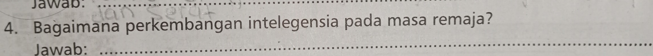 Jawab:_ 
4. Bagaimana perkembangan intelegensia pada masa remaja? 
Jawab: 
_