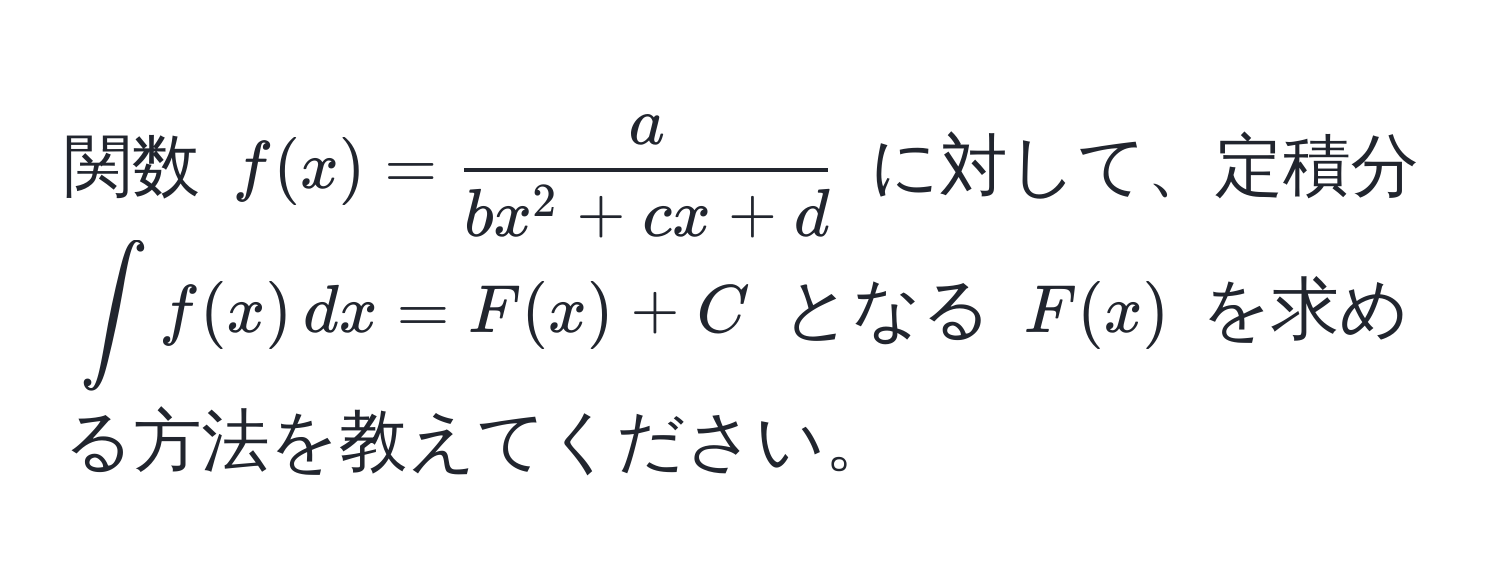 関数 $f(x) = fracabx^(2 + cx + d)$ に対して、定積分 $∈t f(x) , dx = F(x) + C$ となる $F(x)$ を求める方法を教えてください。