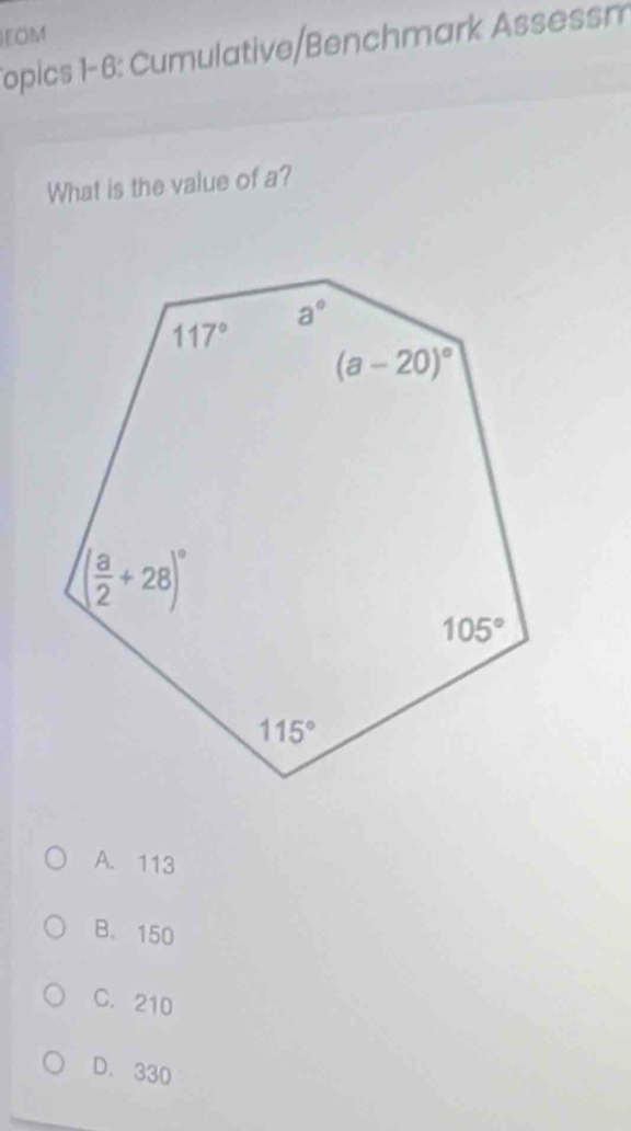 EOM
Topics 1-6: Cumulative/Benchmark Assessm
What is the value of a?
A. 113
B. 150
C. 210
D. 330