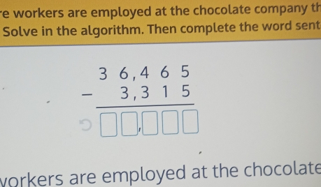 re workers are employed at the chocolate company th
Solve in the algorithm. Then complete the word sent
workers are employed at the chocolate