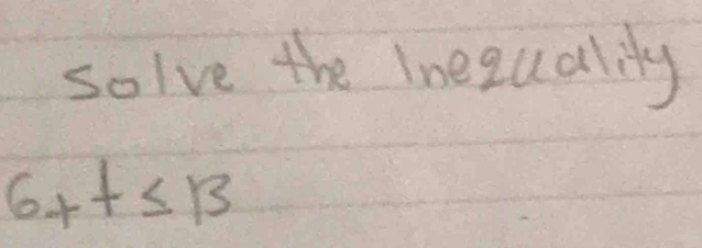 solve the Inequalily
6xt≤ 13