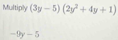 Multiply (3y-5)(2y^2+4y+1)
-9y-5