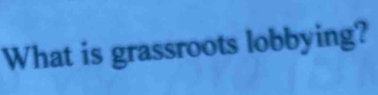 What is grassroots lobbying?