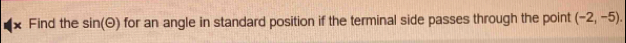 Find the sin(O) for an angle in standard position if the terminal side passes through the point (-2,-5).