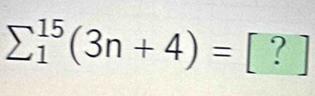 sumlimits _1^((15)(3n+4)= □ ^circ)